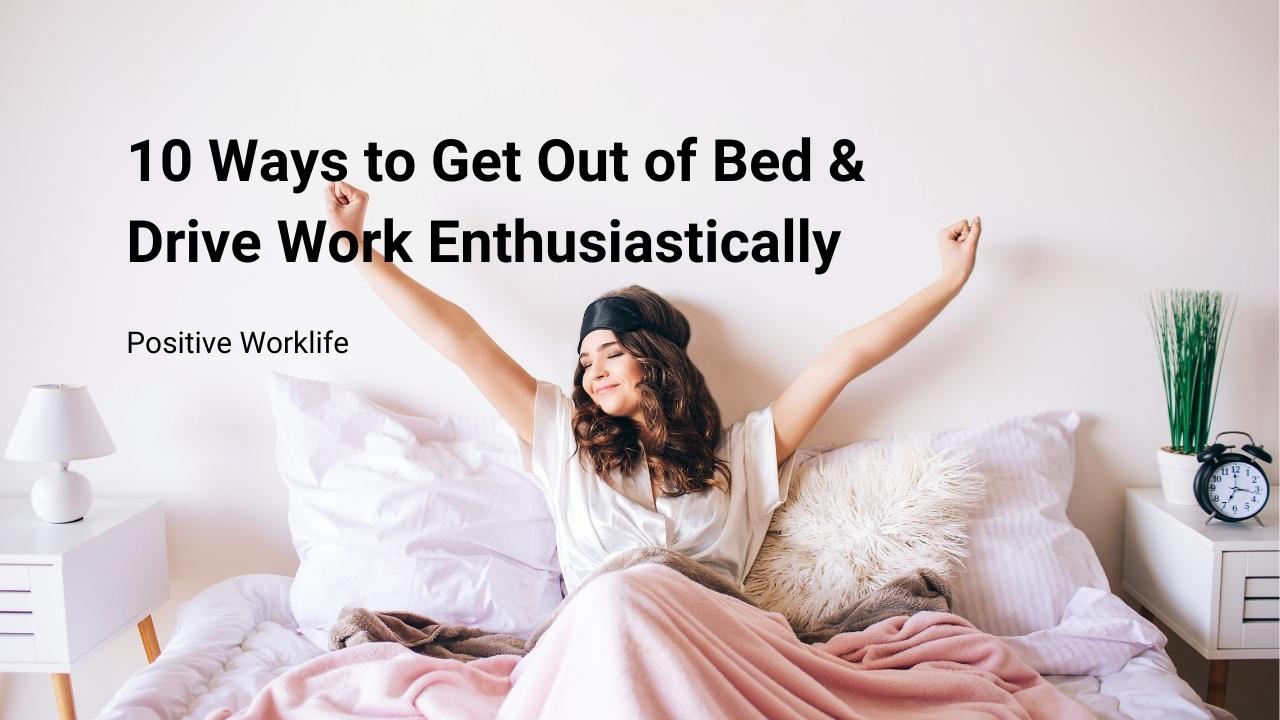 10 Ways to Get Out of Bed & Drive Work Enthusiastically