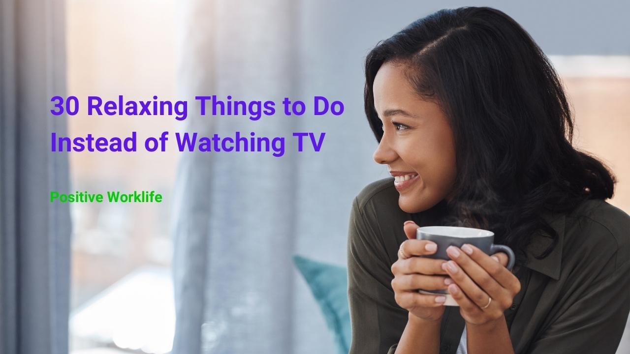 30 Relaxing Things to Do Instead of Watching TV & Enjoy Life