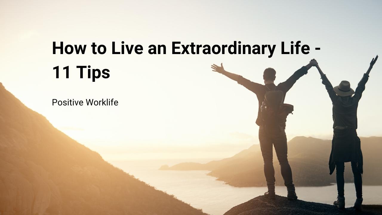 How to Live an Extraordinary Life - 11 Tips