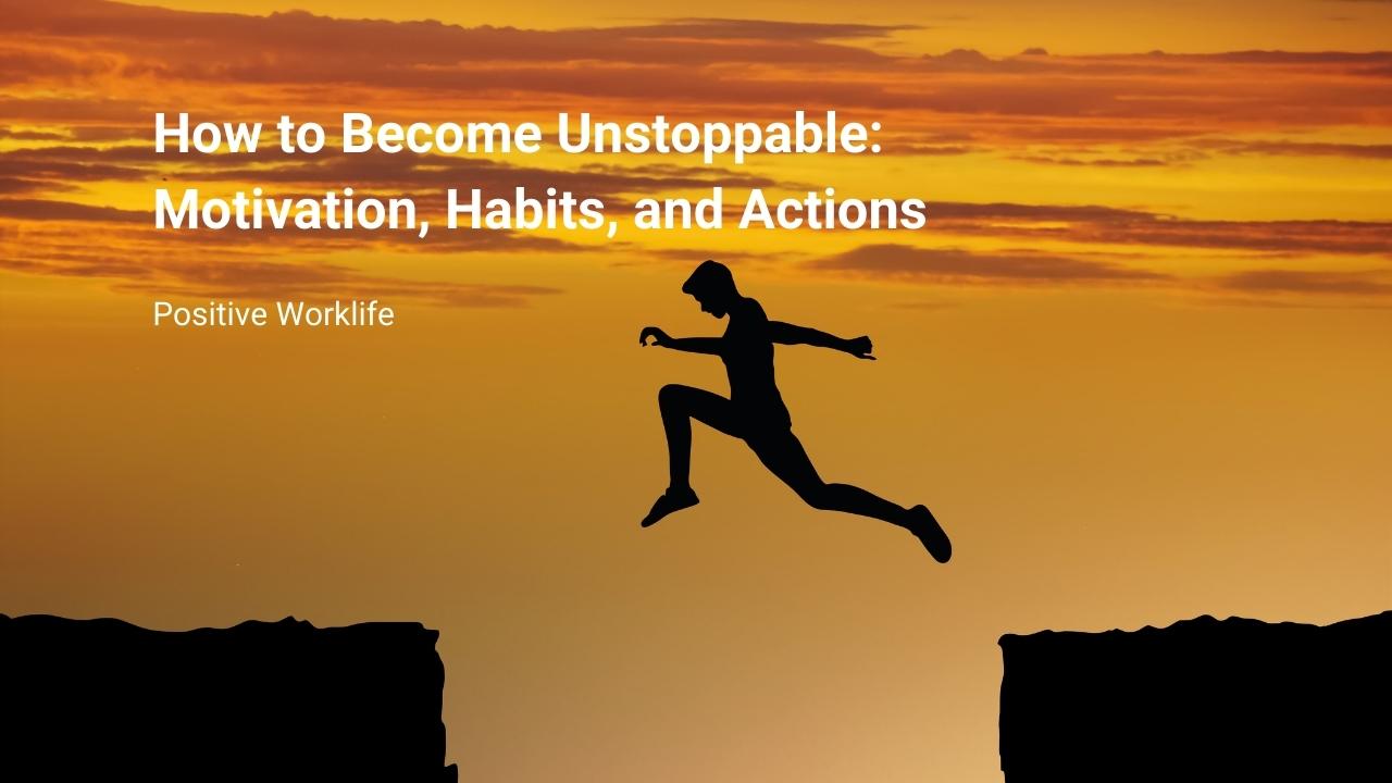 How to Become Unstoppable - Motivation, Habits, and Actions
