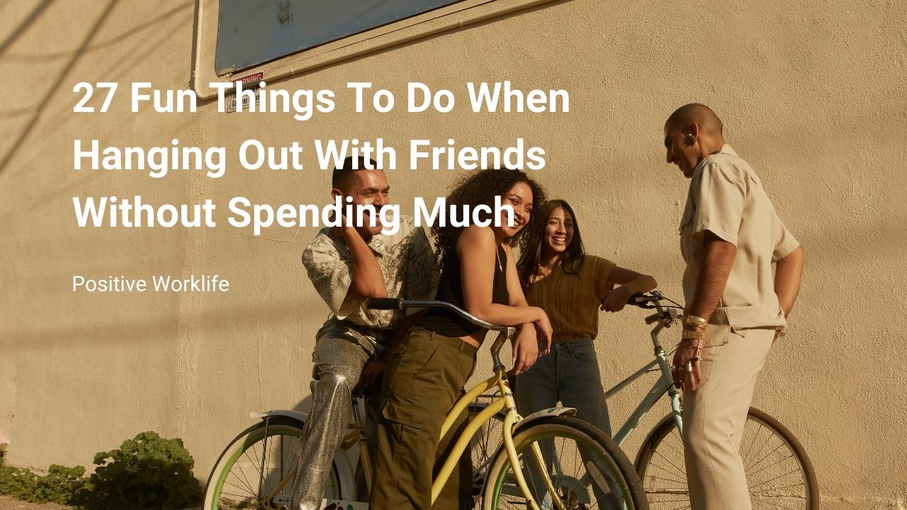 Fun Things To Do When Hanging Out With Friends Without Spending Much