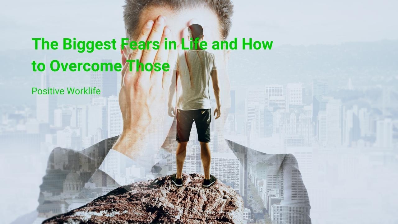 The Biggest Fears in Life and How to Overcome Those