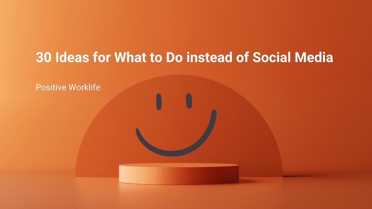 30 Ideas for What to Do instead of Social Media