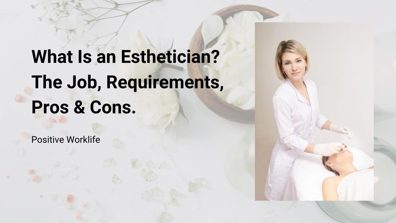Esthetician Profession – The Skills, Requirements, Pros & Cons