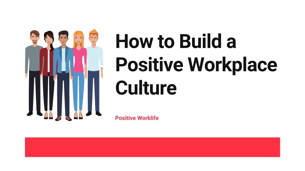 How to Build a Positive Workplace Culture