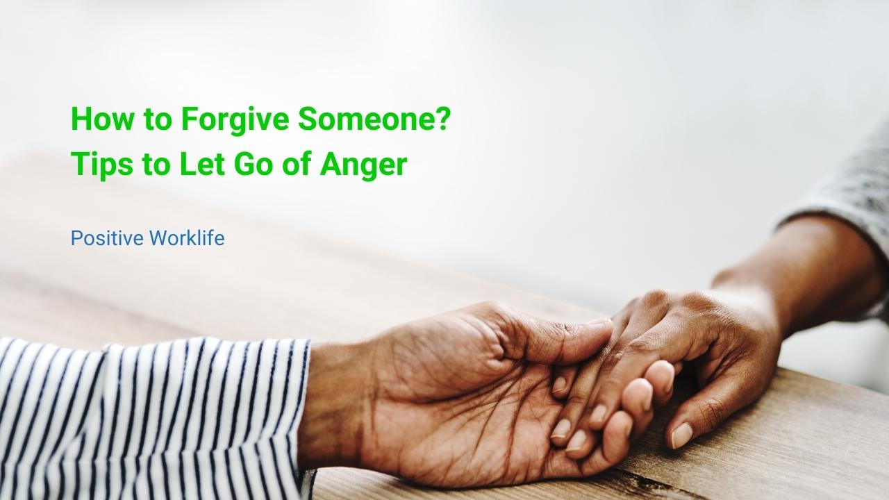 How to Forgive Someone – 10 Tips to Let Go of Anger