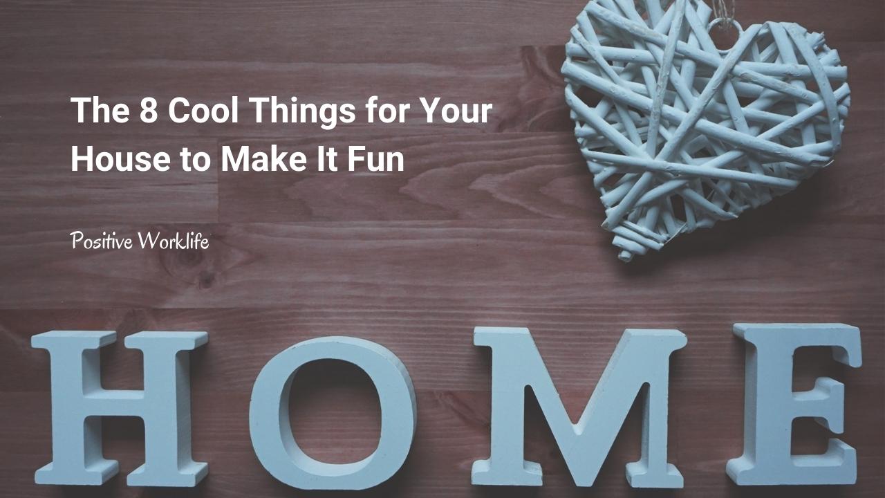 The 8 Cool Things for Your House to Make It Fun